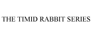 THE TIMID RABBIT SERIES