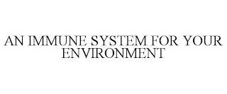 AN IMMUNE SYSTEM FOR YOUR ENVIRONMENT