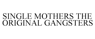 SINGLE MOTHERS THE ORIGINAL GANGSTERS