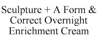 SCULPTURE + A FORM & CORRECT OVERNIGHT ENRICHMENT CREAM