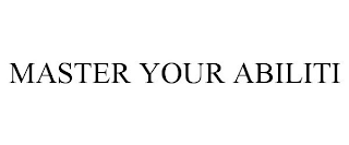 MASTER YOUR ABILITI
