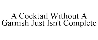 A COCKTAIL WITHOUT A GARNISH JUST ISN'T COMPLETE