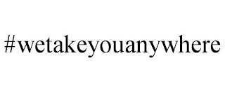#WETAKEYOUANYWHERE