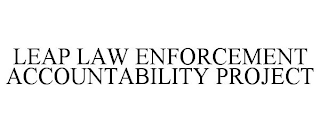 LEAP LAW ENFORCEMENT ACCOUNTABILITY PROJECT