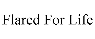 FLARED FOR LIFE