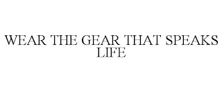 WEAR THE GEAR THAT SPEAKS LIFE