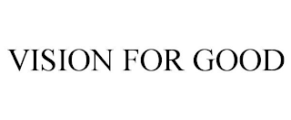 VISION FOR GOOD