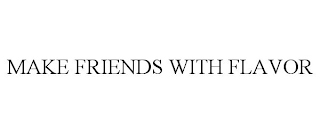 MAKE FRIENDS WITH FLAVOR