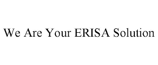 WE ARE YOUR ERISA SOLUTION