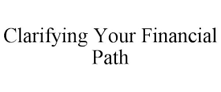 CLARIFYING YOUR FINANCIAL PATH