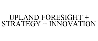 UPLAND FORESIGHT + STRATEGY + INNOVATION