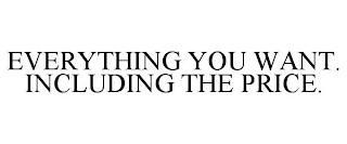 EVERYTHING YOU WANT. INCLUDING THE PRICE.