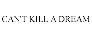CAN'T KILL A DREAM