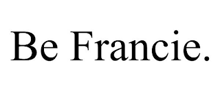 BE FRANCIE.