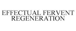 EFFECTUAL FERVENT REGENERATION