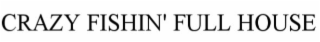 CRAZY FISHIN' FULL HOUSE