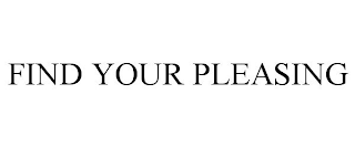 FIND YOUR PLEASING