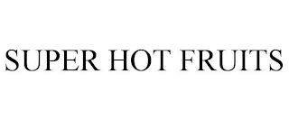 SUPER HOT FRUITS