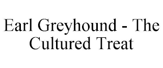 EARL GREYHOUND - THE CULTURED TREAT