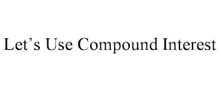 LET'S USE COMPOUND INTEREST
