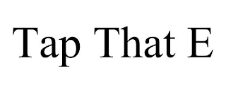 TAP THAT E