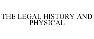 THE LEGAL HISTORY AND PHYSICAL