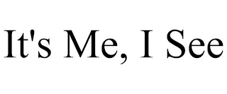 IT'S ME, I SEE