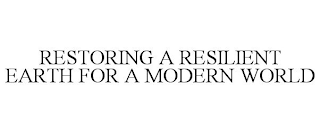 RESTORING A RESILIENT EARTH FOR A MODERN WORLD