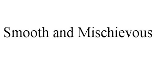 SMOOTH AND MISCHIEVOUS