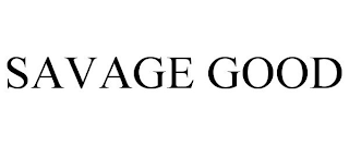 SAVAGE GOOD