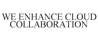 WE ENHANCE CLOUD COLLABORATION