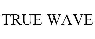 TRUE WAVE