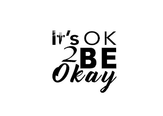 IT'S OK 2 BE OKAY