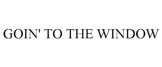 GOIN' TO THE WINDOW
