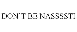 DON'T BE NASSSTI