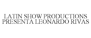 LATIN SHOW PRODUCTIONS PRESENTA LEONARDO RIVAS