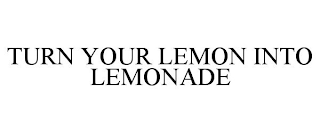 TURN YOUR LEMON INTO LEMONADE
