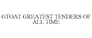 GTOAT GREATEST TENDERS OF ALL TIME