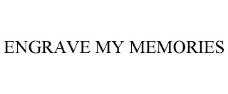 ENGRAVE MY MEMORIES