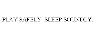 PLAY SAFELY. SLEEP SOUNDLY.