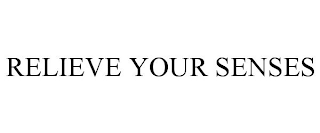 RELIEVE YOUR SENSES