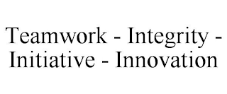 TEAMWORK - INTEGRITY - INITIATIVE - INNOVATION