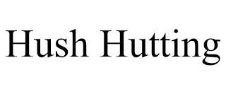 HUSH HUTTING