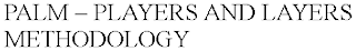 PALM  PLAYERS AND LAYERS METHODOLOGY