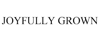 JOYFULLY GROWN