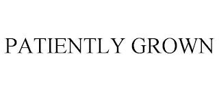 PATIENTLY GROWN