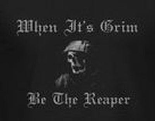 WHEN IT'S GRIM BE THE REAPER