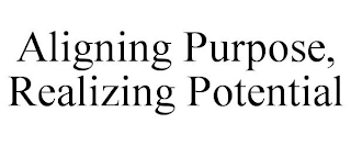 ALIGNING PURPOSE, REALIZING POTENTIAL