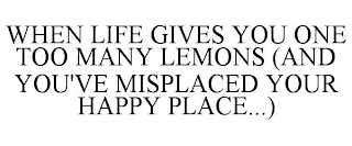 WHEN LIFE GIVES YOU ONE TOO MANY LEMONS (AND YOU'VE MISPLACED YOUR HAPPY PLACE...)