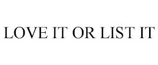 LOVE IT OR LIST IT